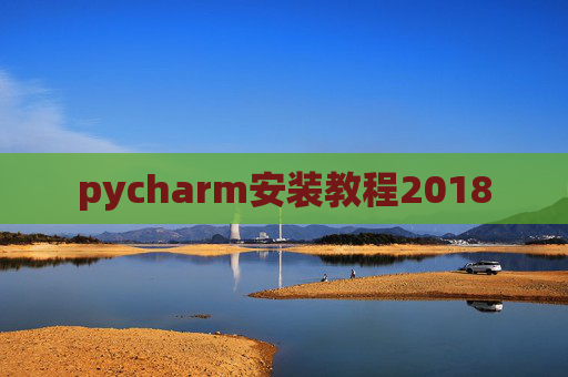 pycharm安装教程2018 pycharm安装教程2018